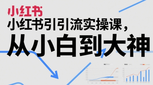 小红书引流实操课，从小白到大神-生财