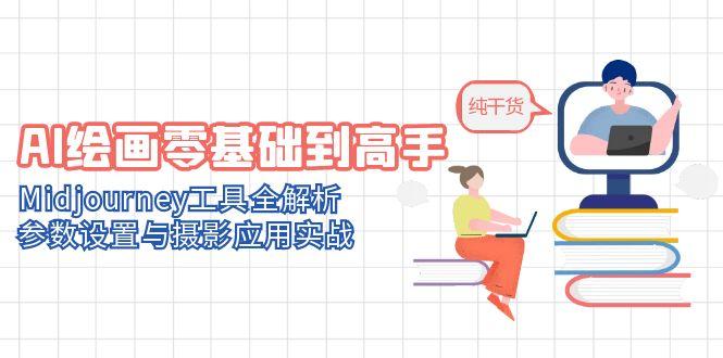 AI绘画零基础到高手,Midjourney工具全解析,参数设置与摄影应用实战-生财