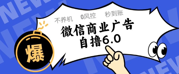 微信商业广告自撸玩法6.0，不养机，0封控，单号50+可矩阵操作【揭秘】-生财