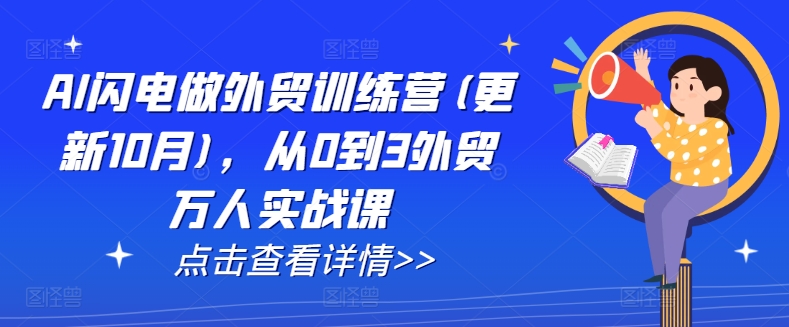 AI闪电做外贸训练营(更新25年5月)，从0到3外贸万人实战课-生财