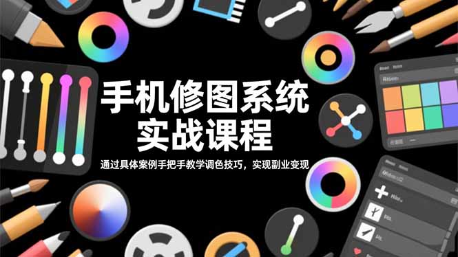 手机修图系统实战课程,通过具体案例手把手教学调色技巧,实现副业变现-生财