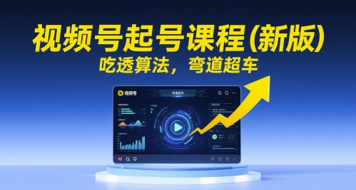 视频号起号课程(新版)，吃透算法，弯道超车-生财
