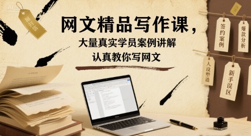 网文精品写作课，大量真实学员案例讲解，认真教你写网文-生财