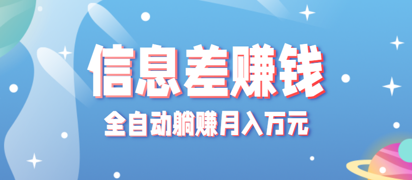 零成本零门槛信息差项目，只需一部手机实现全自动躺赚月入万元-生财