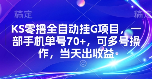 KS零撸全自动挂G项目，一部手机单号70+，可多号操作，当天出收益【揭秘】-生财