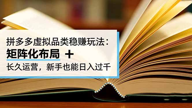拼多多虚拟品类稳赚玩法:矩阵化布局 + 长久运营,新手也能日入过千-生财