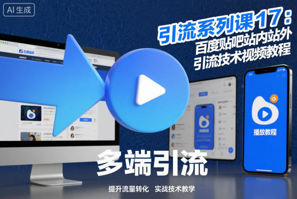 引流系列课17：百度贴吧站内站外引流技术视频教程-生财