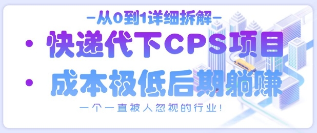 从0到1详细拆解快递代下CPS项目，一个一直被人忽视的行业！-生财