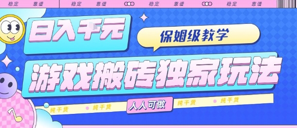 游戏搬砖独家玩法，日入1k+，保姆级教学，人人可做，纯干货【揭秘】-生财