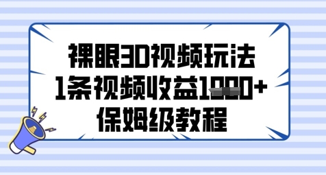 裸眼3D视频玩法，1条视频收益几张，保姆级教程-生财