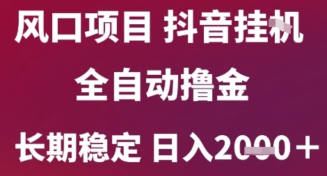 风口项目，六月最新玩法抖音无人挂G，全自动撸金，长期稳定 日入2k+【揭秘】-生财