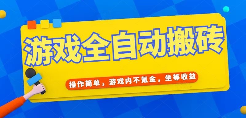 游戏全自动打金搬砖，操作简单，游戏内不氪金，坐等收益，日入千元-生财