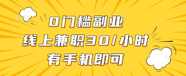 0门槛兼职副业，线上兼职30一小时，有部手机即可【揭秘】-生财
