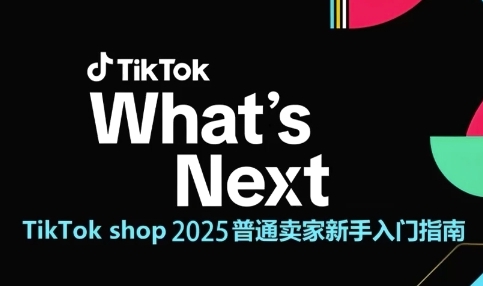 TikTok shop 2025普通卖家新手入门指南，助新手快速掌握从0到1的跨境电商运营逻辑-生财