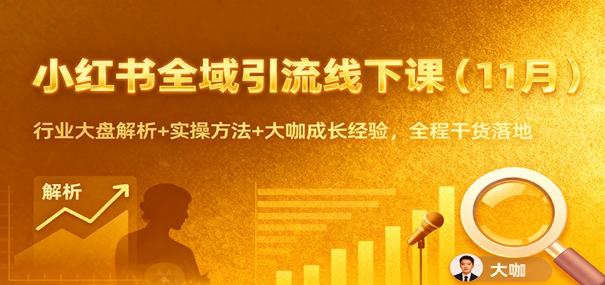 小红书全域引流线下课(11月)：行业大盘解析+实操方法+大咖成长经验，全程干货落地-生财