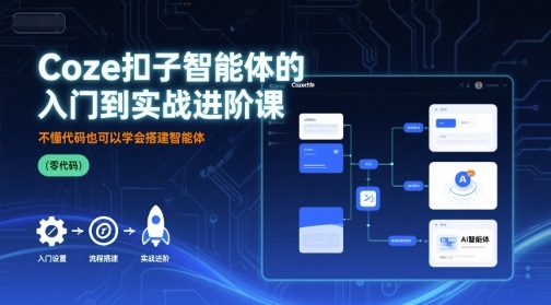 Coze扣子智能体的入门到实战进阶课，不懂代码也可以学会搭建智能体-生财