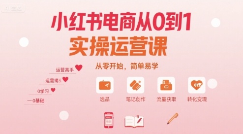 小红书电商从0到1实操运营课，从零开始，简单易学-生财
