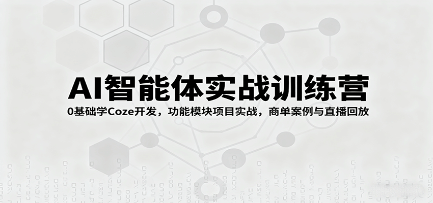 AI智能体实战训练营:0基础学Coze开发,功能模块项目实战,商单案例与直播回放-生财