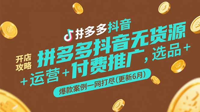 拼多多抖音无货源开店攻略,选品+运营+付费推广+爆款案例一网打尽(更新6月-生财