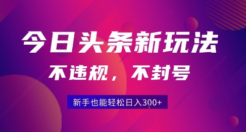 2025今日头条原创玩法5.0,不违规不封号,零门槛新手跟着做也能日入3张+-生财