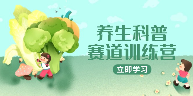 养生科普赛道训练营，AI矩阵+爆款标题+插画教学，2月3万粉接广1800/条-生财