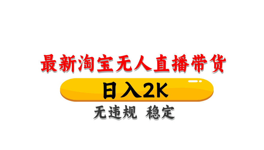 淘宝无人直播带货，日入2K，独家技术，无违规无封号，长期稳定，操作简单【揭秘】-生财