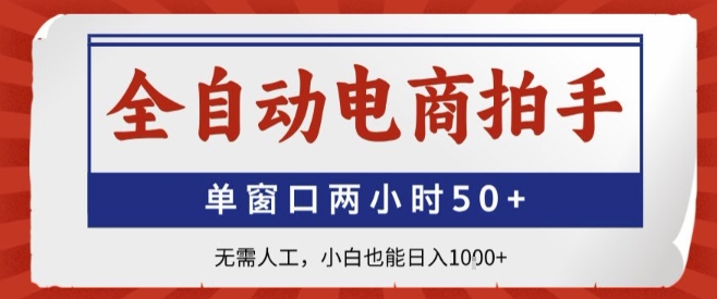 全自动电商拍手，单窗口两小时50+，无需人工，小白也能轻松日入1k+【揭秘】-生财