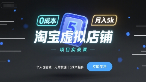 淘宝虚拟店铺项目实战课,一个人也能做,无需货源、0成本起步,月入5k-生财