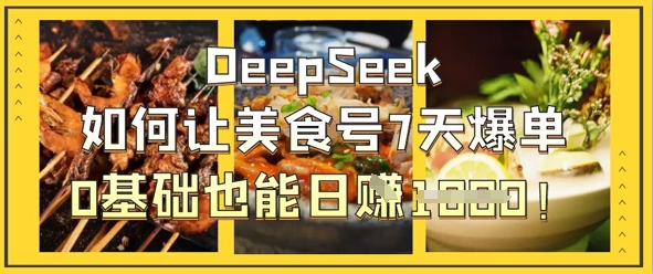 DeepSeek如何让美食号7天爆单,0基础也能日入1k-生财