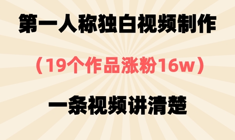 第一人称独白视频制作，19个作品涨粉16w，一条视频讲清楚-生财