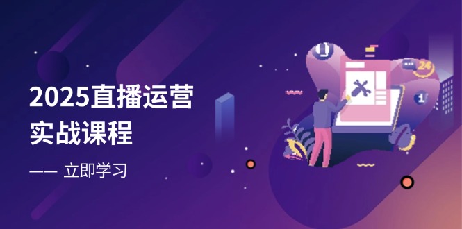 2025直播运营实战课程，零基础入门到流量优化，快速提升直播间表现-生财