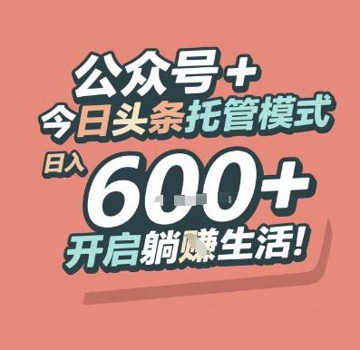 公众号 + 今日头条托管模式,日入 6张 + 开启躺挣生活【揭秘】-生财