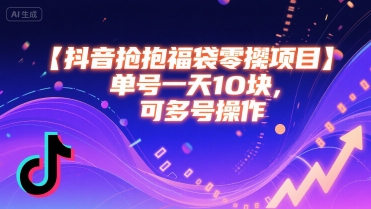 抖音抢福袋零撸项目，单号一天十块，可多号操作-生财