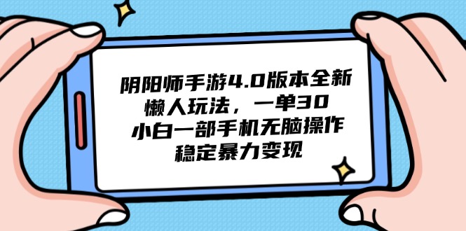 阴阳师手游4.0版本全新懒人玩法,一单30,小白一部手机无脑操作,稳定...-生财