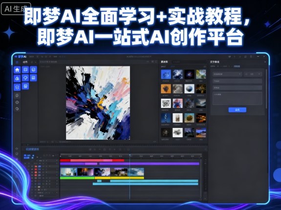 即梦AI全面学习+实战教程，即梦AI一站式AI创作平台-生财
