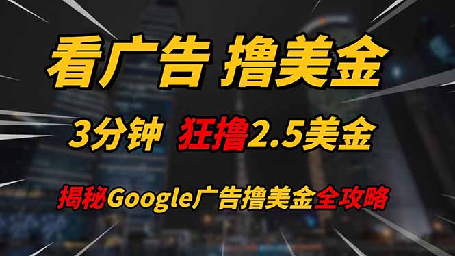 看广告，撸美金！！3分钟赚2.5美金！！日入200美金不是梦！揭秘Google...-生财