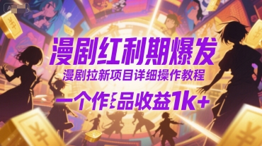 漫剧红利期爆发，漫剧拉新项目详细操作教程，一个作品收益1k+-生财