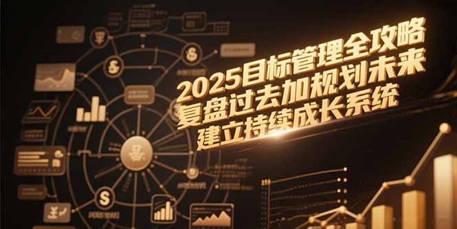 2025目标管理全攻略，复盘过去加规划未来，建立持续成长系统-生财