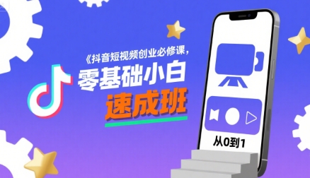 抖音短视频创业必修课，零基础小白速成班-生财