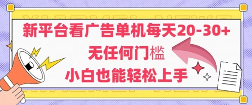 新平台看广告单机每天20-30,无任何门槛,安卓手机即可,小白也能轻松上手-生财