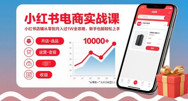 小红书电商实战课,小红书店铺从零到月入过1W全攻略,新手也能轻松上手-生财