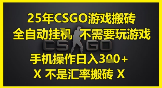 25年CSGO游戏搬砖，全自动运行，不需要玩游戏，手机操作日入3张(不是汇率搬砖)【揭秘】-生财