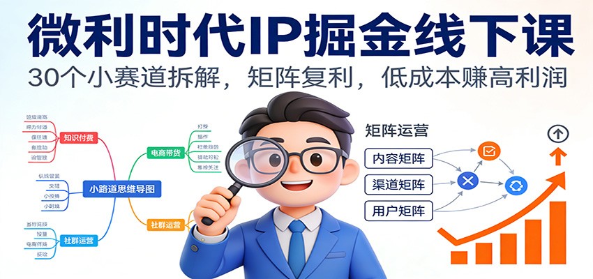 微利时代IP掘金线下课：30个小赛道拆解，矩阵复利，低成本赚高利润-生财