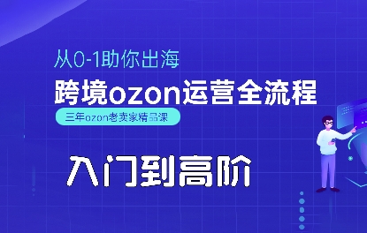 OZON入门到高阶全流程，从0-1助你出海，跨境ozon运营全流程-生财