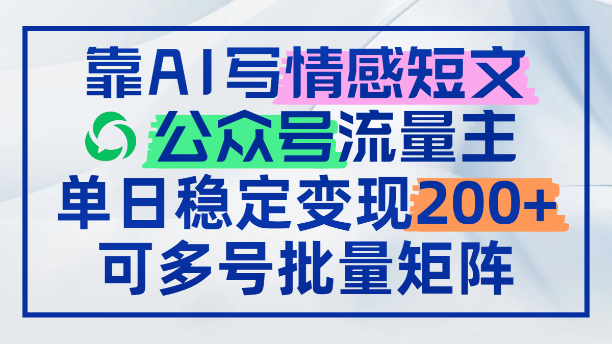 靠AI写情感短文，公众号流量主日赚200+，可多号批量矩阵-生财