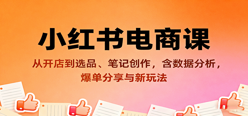 小红书电商课：从开店到选品、笔记创作，含数据分析，爆单分享与新玩法-生财