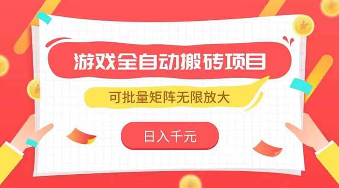 游戏全自动搬砖项目，日入千元 ，可批量矩阵无限放大-生财