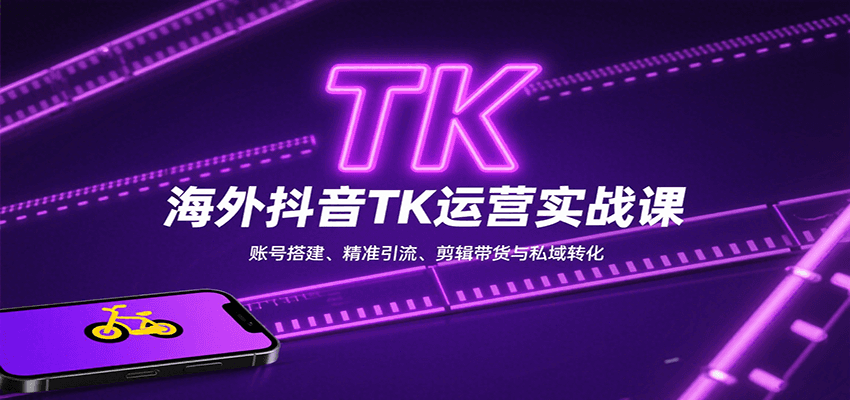 海外抖音TK运营实战课:账号搭建、精准引流、剪辑带货与私域转化-生财