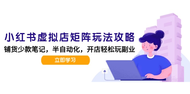 小红书虚拟店矩阵玩法-更新，AI批量制作笔记，半自动化运营日发20笔记攻略-生财