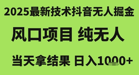 2025最新技术抖音无人掘金，风口项目，纯无人，当天拿结果日入1k+【揭秘】-生财
